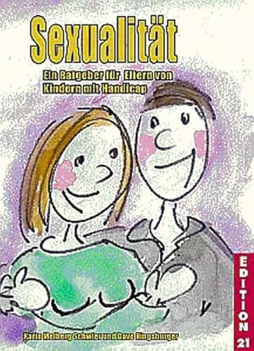 Sexualität: Ein Ratgeber für Eltern von Kindern mit Handicap (Edition 21: Bücher von, mit und über Menschen mit dem gewissen Extra Information - Integration - Förderung)