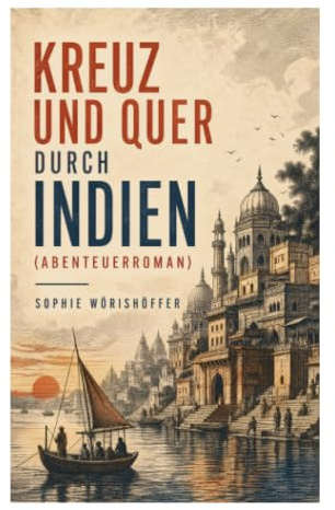 Kreuz und quer durch Indien (Abenteuerroman): Abenteuerreise auf dem kolonialen Subkontinent: Dschungel, Tigerjagd, Maharadscha-Hof und Tempelruinen