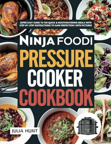 Ninja Foodi Pressure Cooker Cookbook: Super Easy Guide To 100 Quick & Mouthwatering Meals with Step-By-Step Instructions to Gain Perfection | With Pictures