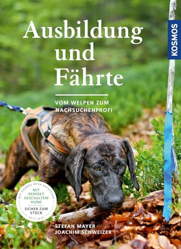 Ausbildung und Fährte: Vom Welpen zum Nachsuchenprofi: Vom Welpen zum Nachsuchenprofi - mit perfekt geschultem Hund sicher zum Stück
