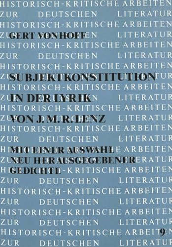 Subjektkonstitution in der Lyrik von J.M.R. Lenz: Mit einer Auswahl neu herausgegebener Gedichte (Historisch-kritische Arbeiten zur deutschen Literatur, Band 9)