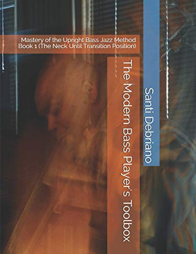 The Modern Bass Player's Toolbox: Mastery of the Upright Bass Jazz Method Book 1 (The Neck Until Transition Position)