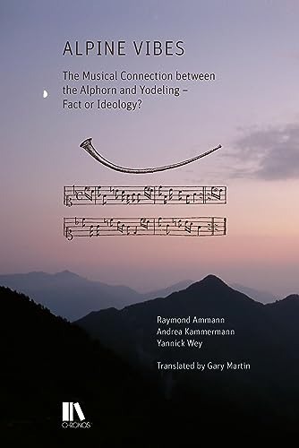 Alpine Vibes: The Musical Connection between the Alphorn and Yodeling – Fact or Ideology? Translated by Gary Martin