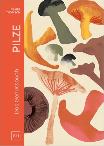 PILZE: Das Genuss-Kochbuch – Umami pur: Shiitake, Steinpilze & Co. neu entdecken. Rezepte für Genießer