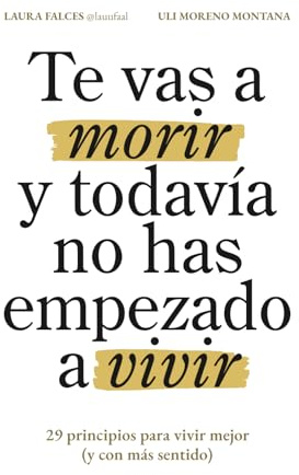 Te vas a morir y todavía no has empezado a vivir: 29 principios para vivir mejor (y con más sentido)