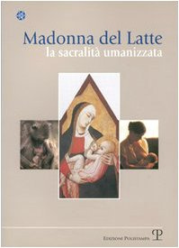 Madonna del latte. La sacralità umanizzata