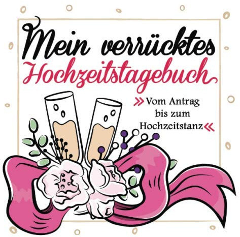 Mein verrücktes Hochzeitstagebuch: Vom Antrag bis zum Hochzeitstanz. Im Großformat ideal zum Reinschreiben. Das perfekte Geschenk für jede zukünftige Braut!