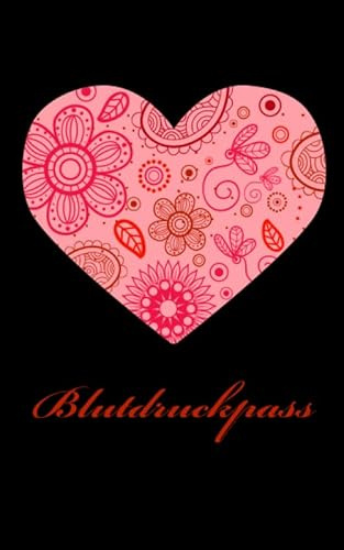 Blutdruckpass: Platz für 2000 Messungen | ca. DIN A6 | unkompliziert, übersichtlich, klein und handlich | Blutdrucktagebuch zum Ausfüllen von Datum, ... Blutdruck und Puls. Herz mit Blumen schwarz
