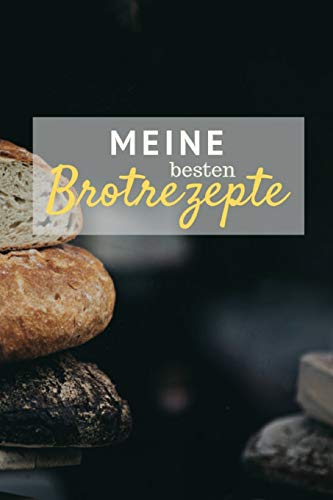 Meine besten Brotrezepte: Notizbuch zum Eintragen deiner leckersten selbstgebackenen Brotkreationen
