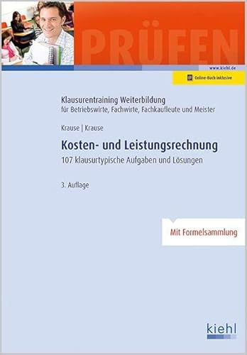 Kosten- und Leistungsrechnung: 107 Klausurtypische Aufgaben und Lösungen. (Klausurentraining Weiterbildung - für Betriebswirte, Fachwirte, Fachkaufleute und Meister)