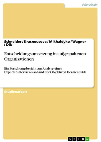 Entscheidungsumsetzung in aufgespaltenen Organisationen: Ein Forschungsbericht zur Analyse eines Experteninterviews anhand der Objektiven Hermeneutik