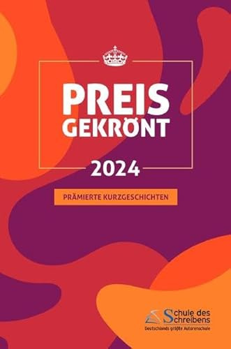 Preisgekrönt - Prämierte Kurzgeschichten 2024: Herausgegeben von der Schule des Schreibens