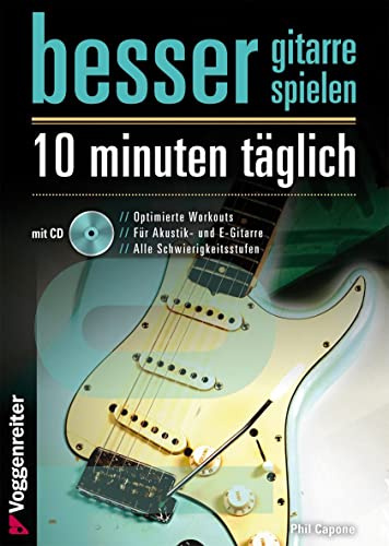 Besser Gitarre spielen - 10 Minuten täglich: Optimierte Workouts für Akustik- und E-Gitarre - alle Schwierigkeitsgrade