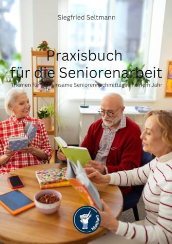 Praxisbuch für die Seniorenarbeit: Themen für gemeinsame Seniorennachmittage in einem Jahr