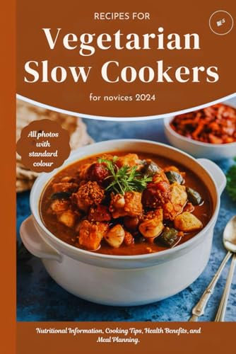Recipes for Vegetarian Slow Cookers for Novices 2024: Nutritional Information, Cooking Tips, Health Benefits, and Meal Planning.