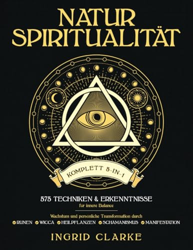 Natur-Spiritualität [Komplett 5-in-1]: 575 Techniken & Erkenntnisse für innere Balance. Wachstum und persönliche Transformation durch Runen, Wicca, ... Heilpflanzen, Schamanismus & Manifestation