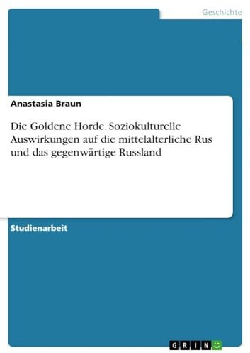 Die Goldene Horde. Soziokulturelle Auswirkungen auf die mittelalterliche Rus und das gegenwärtige Russland