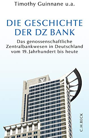 Die Geschichte der DZ BANK: Das genossenschaftliche Zentralbankwesen vom 19. Jahrhundert bis heute