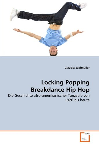 Locking Popping Breakdance Hip Hop: Die Geschichte afro-amerikanischer Tanzstile von 1920 bis heute