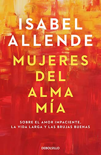 Mujeres del alma mía: Sobre el amor impaciente, la vida larga y las brujas buenas (Best Seller | Ficción)