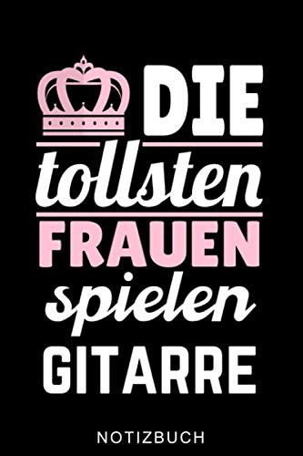 DIE TOLLSTEN FRAUEN SPIELEN GITARRE NOTIZBUCH: A5 WOCHENPLANER für Gitarristen | Gitarre lernen | Gitarrenbuch | Gitarrenspieler Bücher für Erwachsene Kinder Anfänger Profis | Musiker