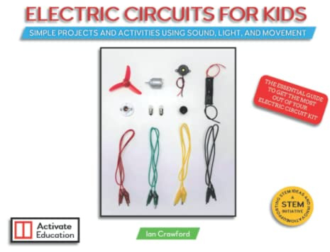 Electric Circuits For Kids: Simple Projects And Activities Using Sound, Light And Movement For Beginners to Learn about Electric Circuits and Electricity