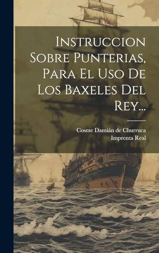 Instruccion Sobre Punterias, Para El Uso De Los Baxeles Del Rey...