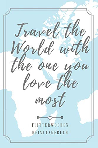 TRAVEL THE WORLD WITH THE ONE YOU LOVE THE MOST FLITTERWOCHEN REISETAGEBUCH: A5 Notizbuch liniert für wunderschöne Erinnerungen an die Flitterwochen! ... | Hochzeitsreise | Hochzeit