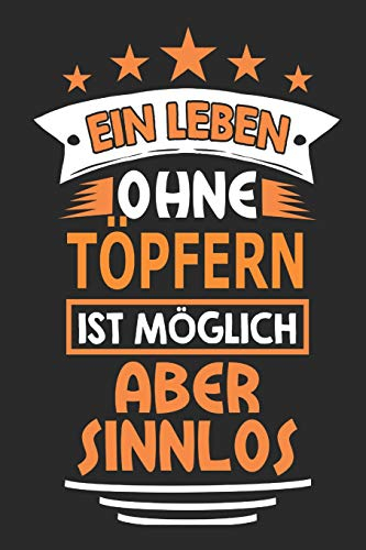 Ein Leben ohne Töpfern ist möglich aber sinnlos: Notizbuch, Notizblock, Geburtstag Geschenk Buch mit 110 linierten Seiten
