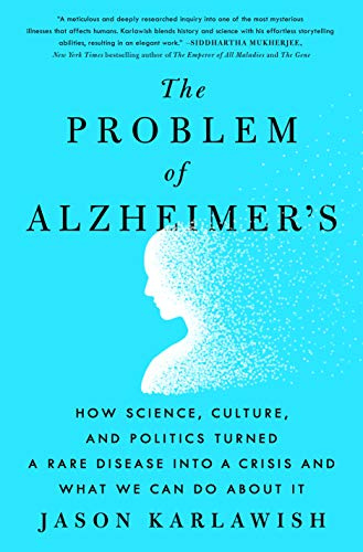 The Disease of the Century: How Alzheimer's Became a Crisis and What We Can Do about It: How Science, Culture, and Politics Turned a Rare Disease into a Crisis and What We Can Do About It