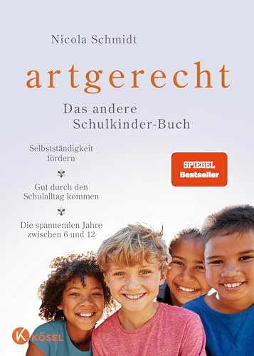 artgerecht – Das andere Schulkinder-Buch: Selbstständigkeit fördern – Gut durch den Schulalltag kommen – Die Jahre zwischen 6 und 12 (artgerecht von Nicola Schmidt, Band 5)
