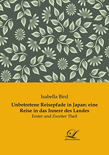 Unbetretene Reisepfade in Japan: eine Reise in das Innere des Landes: Erster und Zweiter Theil