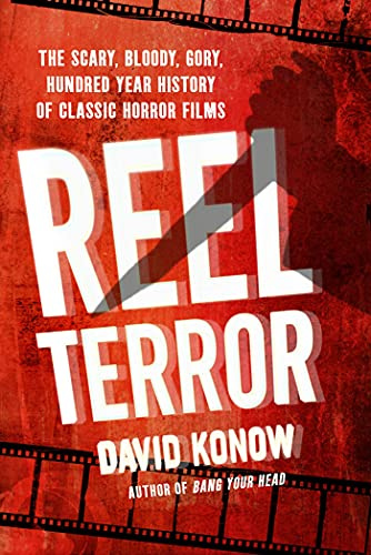 Reel Terror: The Scary, Bloody, Gory, Hundred-year History of Classic Horror Films