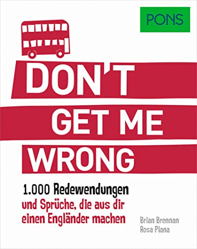 PONS Don't get me wrong: 1.000 englische Redewendungen und Sprüche, die aus dir einen Engländer machen. (PONS Redewendungen)
