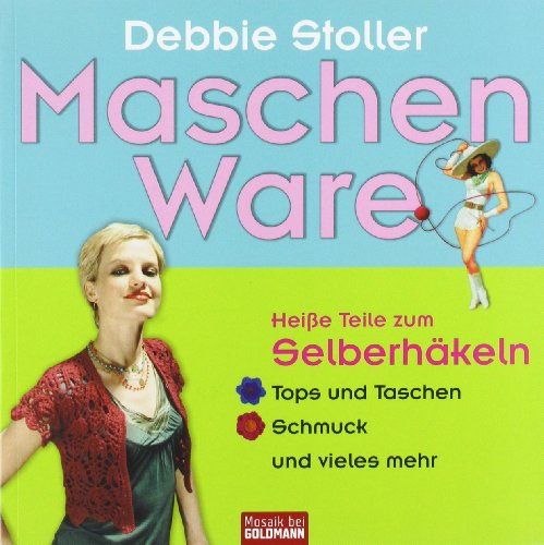 Maschen Ware: Heiße Teile zum Selberhäkeln - . Tops und Taschen - . Schmuck und vieles mehr