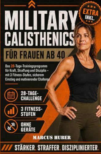 Military Calisthenics für Frauen ab 40: Das 28-Tage-Trainingsprogramm für Kraft, Straffung und Disziplin – mit 3 Fitness-Stufen, sicherem Ein-stieg und motivierender Challenge (Survival)