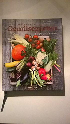 Willkommen im Gemüsegarten: Rezepte quer durchs Beet