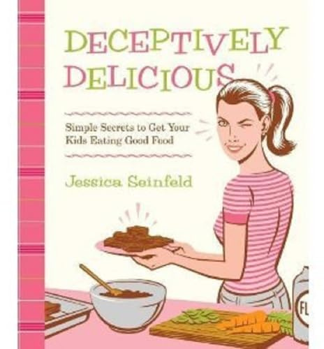 Deceptively Delicious: Simple Secrets to Get Your Kids Eating Good Food