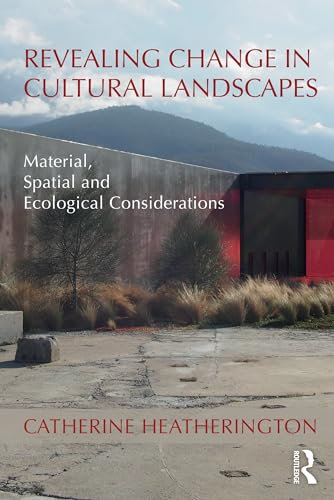 Revealing Change in Cultural Landscapes: Material, Spatial and Ecological Considerations