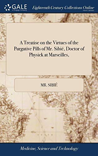 A Treatise on the Virtues of the Purgative Pills of Mr. Sibié, Doctor of Physick at Marseilles,