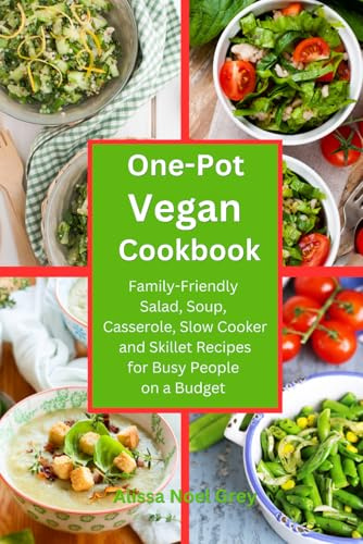 One-Pot Vegan Cookbook: Family-Friendly Salad, Soup, Casserole, Slow Cooker and Skillet Recipes for Busy People on a Budget (Plant-Based Meals)
