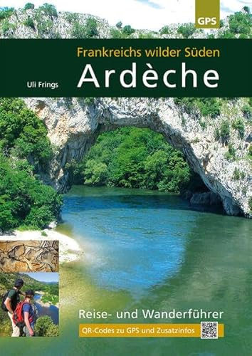 Ardèche, Frankreichs wilder Süden: 6. aktualisierte Auflage 2026 mit QR-Codes zu GPS-Daten und aktuellen Zusatzinformationen.
