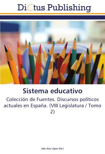 Sistema educativo: Colección de Fuentes. Discursos políticos actuales en España. (VIII Legislatura / Tomo 2)