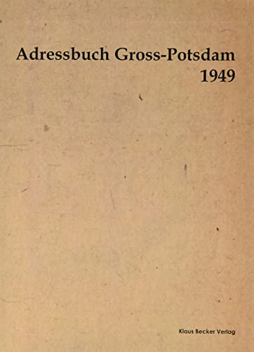 Adressbuch Gross-Potsdam 1949: Historische Entwicklung Potsdams, Verzeichnis der Einwohner, Straßenverzeichnis, Verzeichnis Behörden, Vereine, ... Presse, Vereine (Historische Adressbücher)