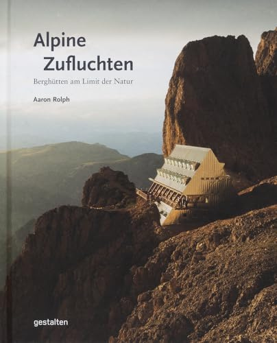 Alpine Zufluchten: Berghütten am Limit der Natur