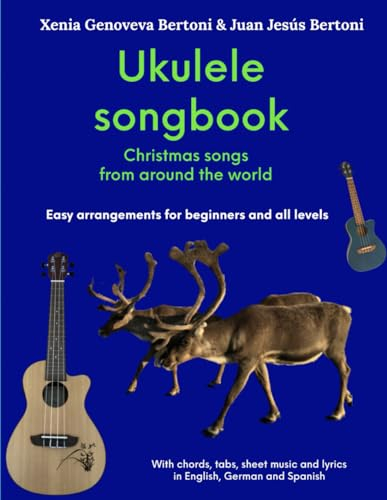 Ukulele songbook: Christmas songs from around the world - Easy arrangements for beginners and all levels: With chords, tabs, sheet music and lyrics in English, German and Spanish