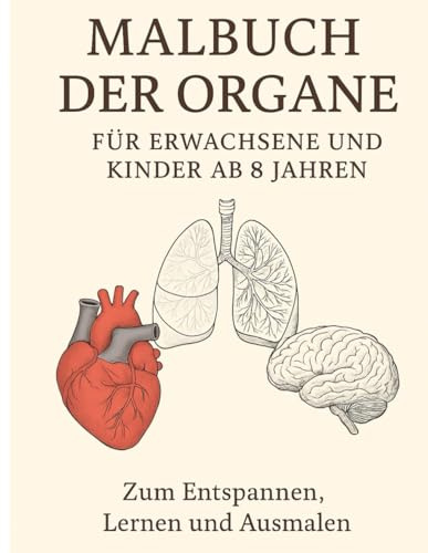 Malbuch der Organe – Für Erwachsene und Kinder ab 8 Jahren: 15 menschliche Organe zum Ausmalen und Lernen | Anatomie-Malbuch mit realistischen ... mit Spaß am Ausmalen-Malbücher zum Entdecken)