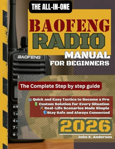 THE ALL-IN-ONE BAOFENG RADIO MANUAL FOR BEGINNERS: The Complete Step-by-Step Guide to Programming, Frequencies, and Advanced Features for Emergency Preparedness and Off-Grid Communication