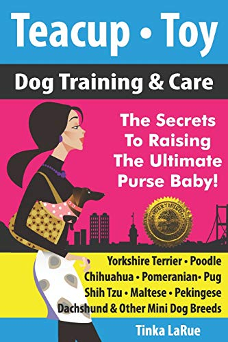 Teacup • Toy Dog Training & Care: The Secrets To Raising The Ultimate Purse Baby!