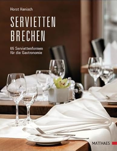 Serviettenbrechen: 66 Serviettenformen für die Gastronomie